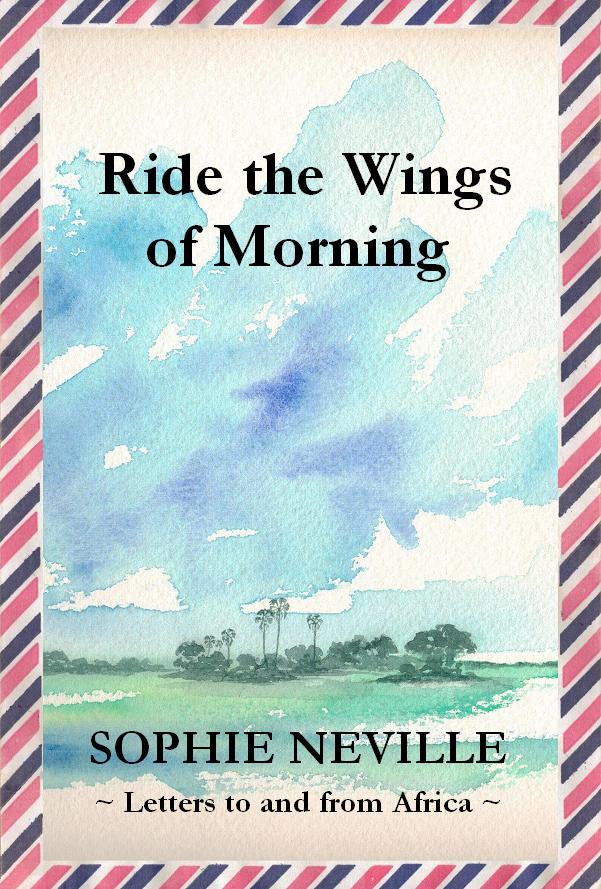 'Ride the Wings of Morning' a true story by Sophie Neville