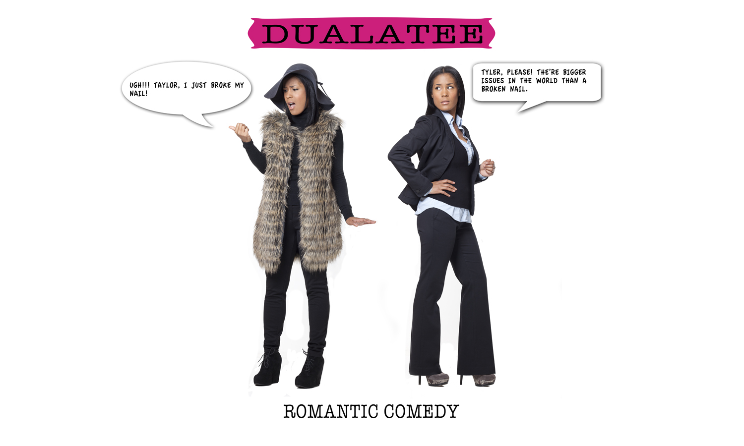 www.Dualatee.com Romantic Comedy created and written by: Teneale Anderson Bender Advertisment concept by: Teneale Bender COMING SOON!