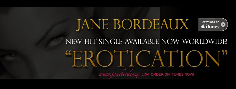 Join Jane Bordeaux and her over 30,000+ Facebook Fans and 22,000+ Twitter Followers. New single, 'Erotication' available now on iTunes  GooglePlay  Amazon MP3 Worldwide! JANE BORDEAUX - American Pop Singer/Songwriter/Produce/Act