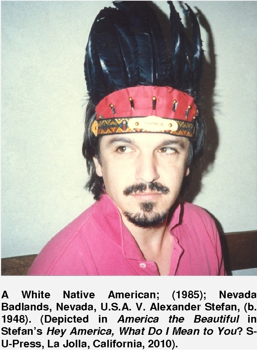 A White Native American; (1985); Nevada Badlands, Nevada, U.S.A. V. Alexander Stefan, (b. 1948). (Depicted in America the Beautiful in Stefans Hey America, What Do I Mean to You? S-U-Press, La Jolla, California, 2010).