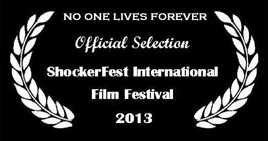 Official Selection laurel for NO ONE LIVES FOREVER for the 2013 SHOCKERFEST INTERNATIONAL FILM FESTIVAL.
