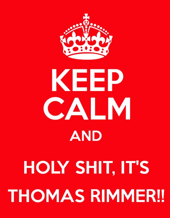 KEEP CALM AND HOLY SHIT, IT'S THOMAS RIMMER!!