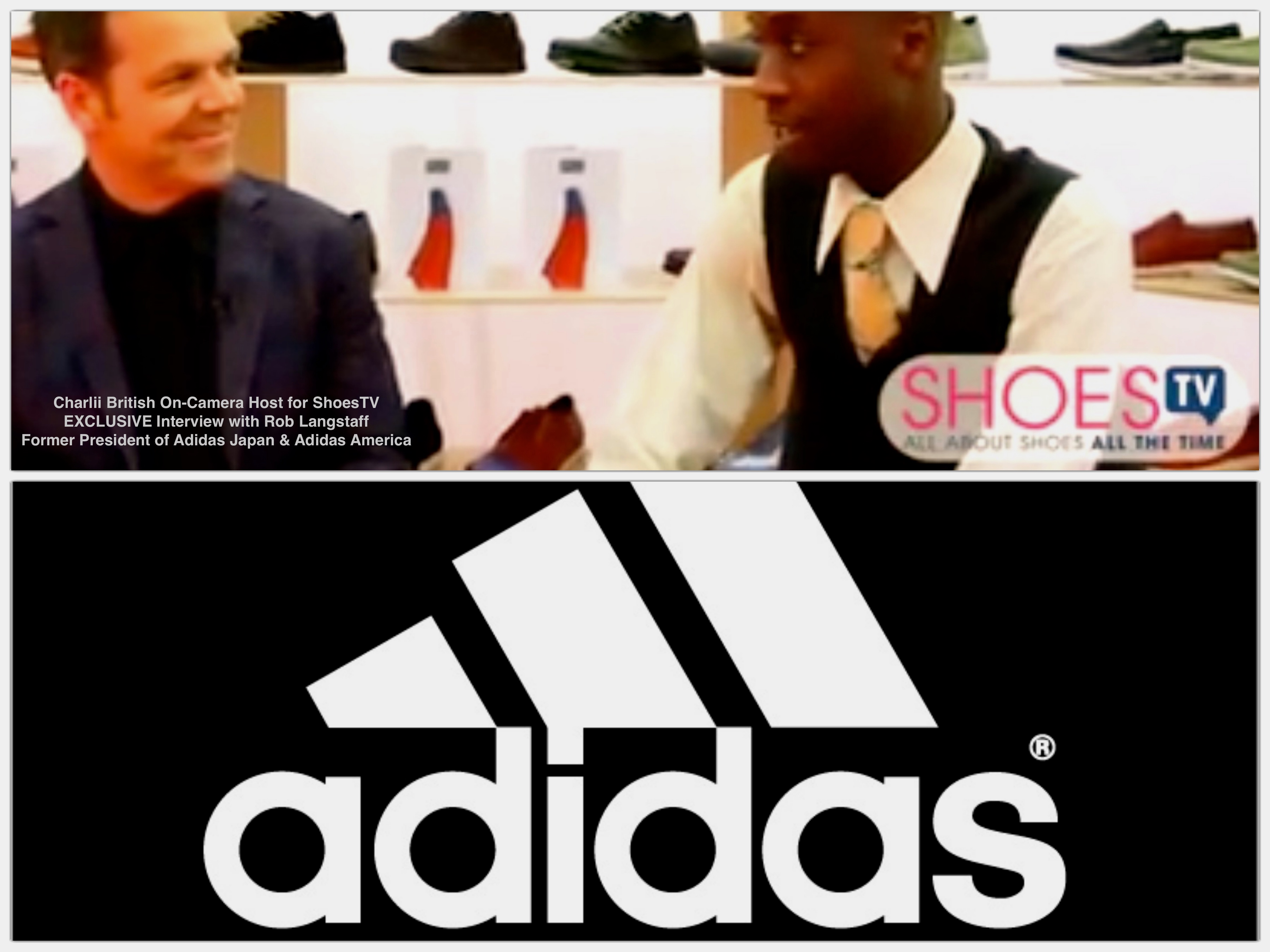 Charlii British On-Camera Host for ShoesTV EXCLUSIVE Interview With Rob Langstaff , Former President of Adidas Japan & Adidas America ... https://www.youtube.com/watch?v=2SB5lsjvNRk&list=PLDA9E3F7F31636E49&index=18
