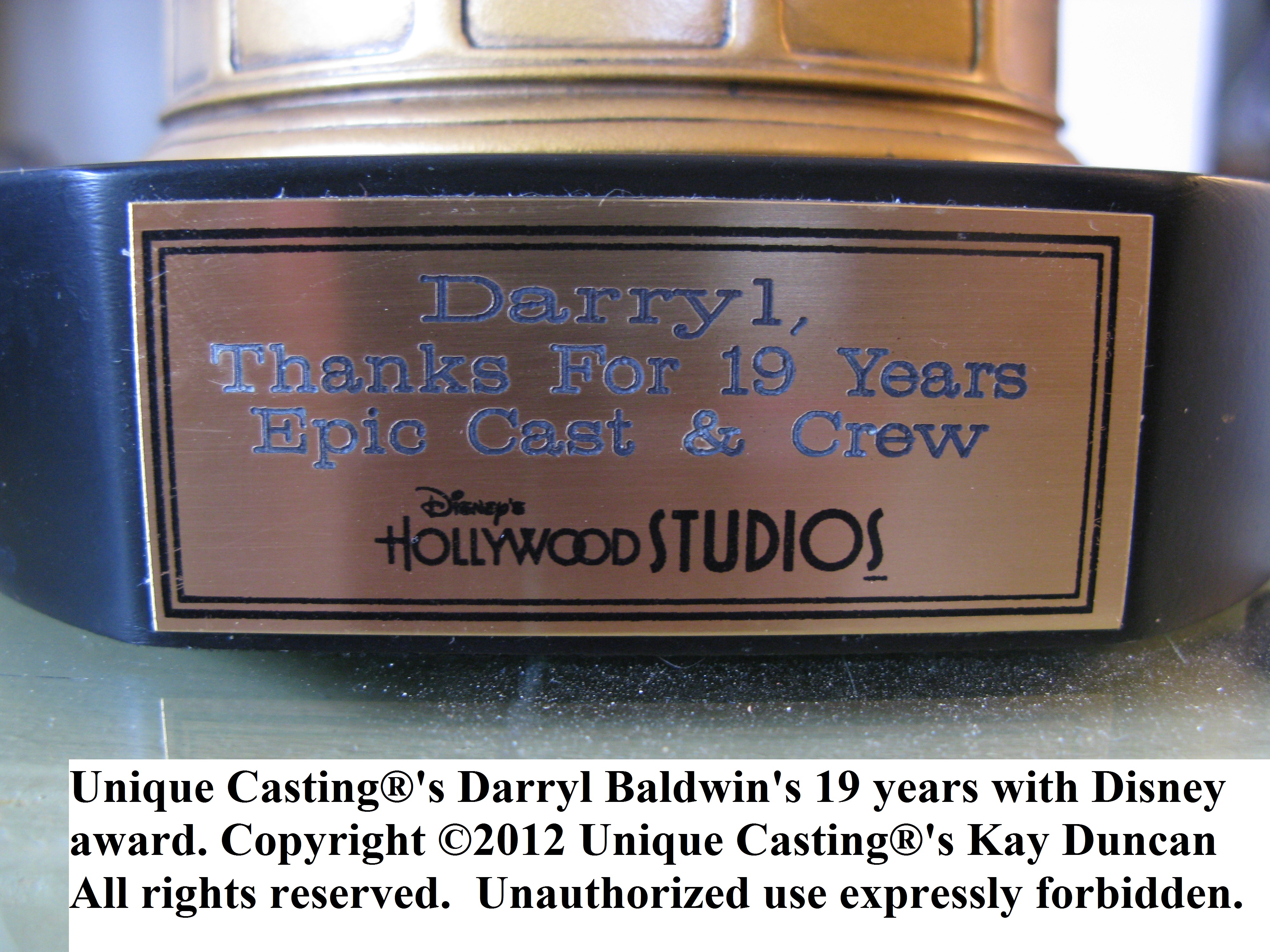 Unique Casting®'s Darryl Baldwin's 19 years with Disney award. Copyright ©2012 Unique Casting®'s Kay Duncan All rights reserved. Unauthorized use expressly forbidden.