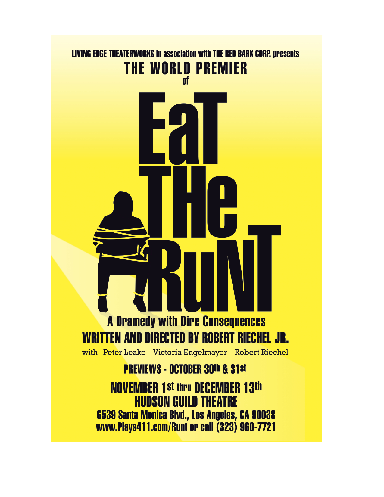 aka EAT THE RUNT Robert Riechel Playwright/Director CRITICS CHOICE: BACKSTAGE, LA WEEKLY, LA TIMES and others Best Playwriting Nomination: LA WEEKLY Theater Critics Hudson Theater Los Angeles