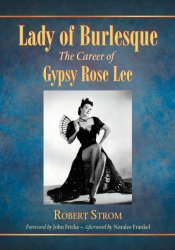 Lady of Burlesque: The Career of Gypsy Rose Lee by Robert Strom is available at: http://www.mcfarlandbooks.com/book-2.php?id=978-0-7864-3826-6