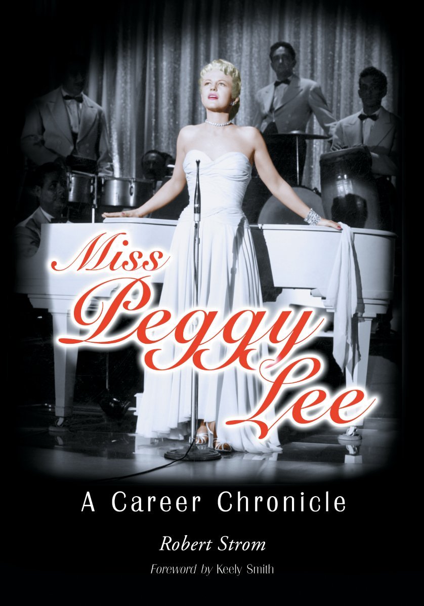 Miss Peggy Lee: A Career Chronicle by Robert Strom is available at: http://www.mcfarlandbooks.com/book-2.php?id=978-0-7864-9568-9