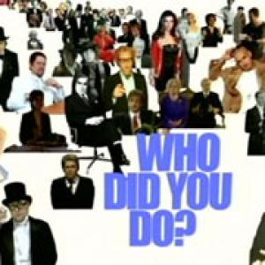 WHO DID YOU DO?