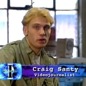 Producer Craig Santy on the popular CBS network series I Witness Santy was an oncamera reporter  producer covering a wide range of subjects from AntiGovernment Militias to Families struggling with the effects of Down Syndrome