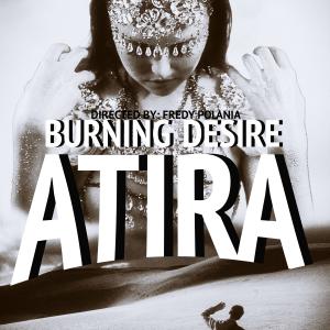 Atira Burning Desire Directed by Fredy Polania