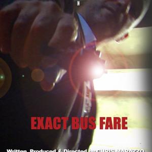 EXACT BUS FARE Written Produced  Directed by CHRIS MARAZZO