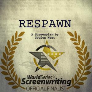 (2015) Sci-FI Feature Length Screenplay: Respawn written by Toofun West - Official Finalist of 2015 World Series of Screenwriting - Screenplay Competition Finalist