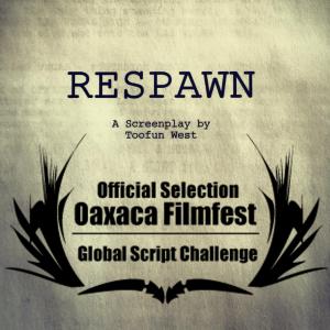 Sci-FI Feature Length Screenplay: Respawn written by Toofun West - Official Selection of 2015 Oaxaca Film Festival - Screenplay Competition Finalist