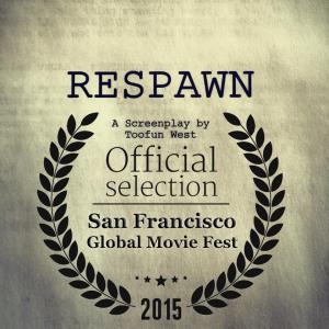 Sci-FI Feature Length Screenplay: Respawn written by Toofun West - Official Selection of 2015 San Francisco Global Movie Fest - Screenplay Competition Finalist