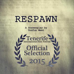 Sci-FI Feature Length Screenplay: Respawn written by Toofun West - Official Selection of 2015 Tenerife International Film Festival - Screenplay Competition Finalist