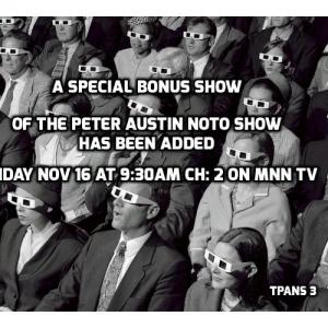 NOV 16 BONUS SHOW OF The Peter Austin Noto Show Has been added Monday Nov 16 at 9:30am CH: 2 On MNN TV
