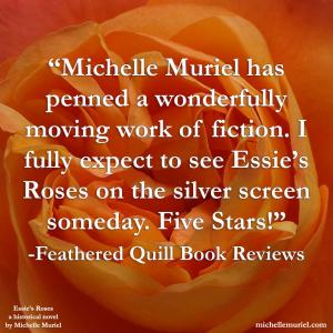 Michelle Muriel has penned a wonderfully moving work of fiction I fully expect to see Essies Ross on the silver screen someday Five Stars! Feathered Quill Book Reviews