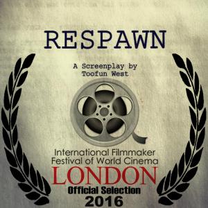 Sci-FI Feature Length Screenplay: Respawn written by Toofun West - Official Selection of 2016 London International Filmmaker Festival of World