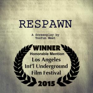 SciFI Feature Length Screenplay Respawn written by Toofun West  Official Honorable Mention Winner of 2015 Los Angeles International Underground Film Festival