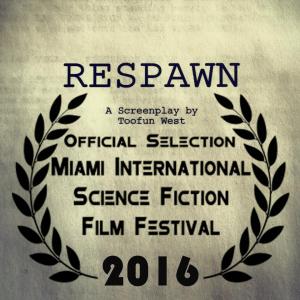 SciFI Feature Length Screenplay Respawn written by Toofun West  Official Selection of 2016 Miami International Science Fiction Film Festival