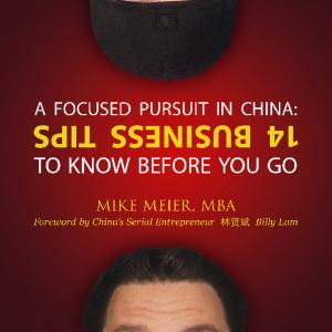 This is the cover for A FOCUSED PURSUIT in China 14 Business Tips to Know Before You Go It features Mike as the author and Billy Lam for writing the Foreword