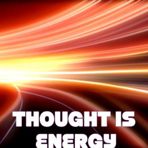 Thought is energy.