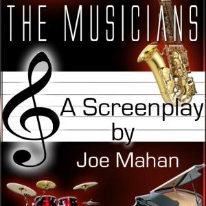 The Musicians. A screenplay by Joe Mahan. See video about this script @ www.youtube.com/anthonynevada