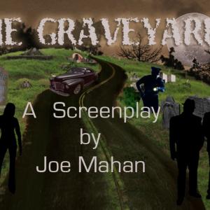 The Graveyard. A Screenplay by Joe Mahan. See video about script @ www.youtube.com/anthonynevada