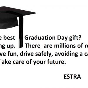 A new graduate deserves the chance to live Too many car accidents take this away Remember to drive safely while having fun