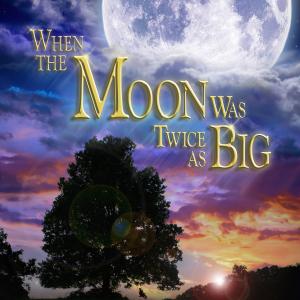A Bill Jacobs film  WHEN THE MOON WAS TWICE AS BIG