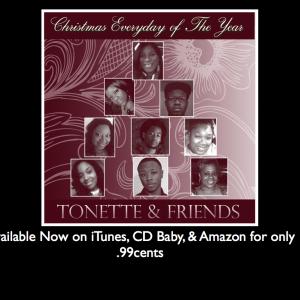 Christmas Everyday of The Year Music  This album features Christmas song written Tonette produced by TRIV performed by Tonette TRIV PD Danridge Andrea Hunter Brandon Colar Rickena Markham Ti Nicole Danridge Kenneth Nole Katrina Ma